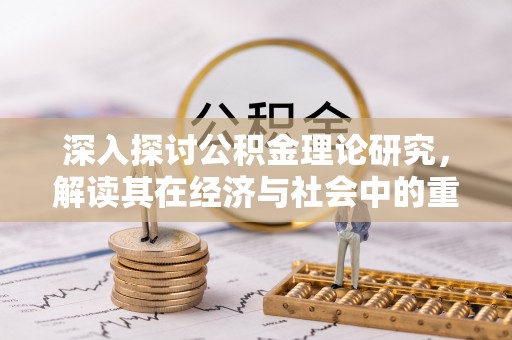 迎泽深入探讨公积金理论研究，解读其在经济与社会中的重要角色
