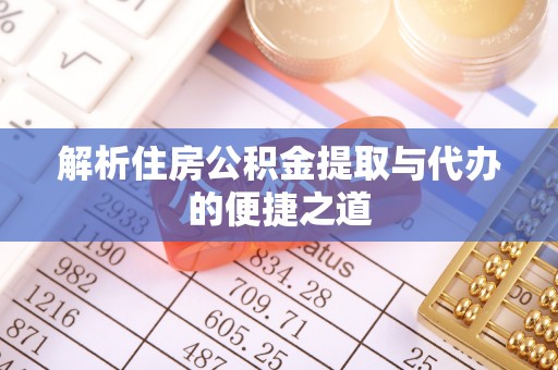 迎泽解析住房公积金提取与代办的便捷之道