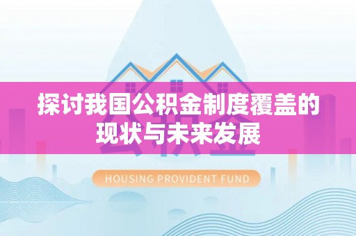 迎泽探讨我国公积金制度覆盖的现状与未来发展