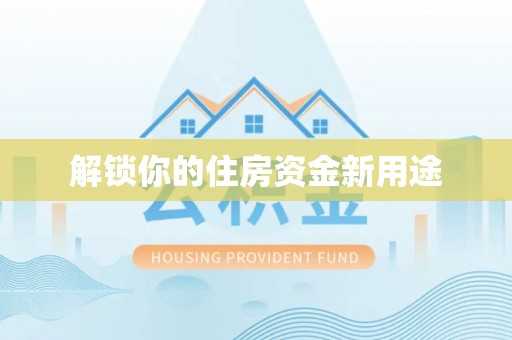 迎泽解锁你的住房资金新用途