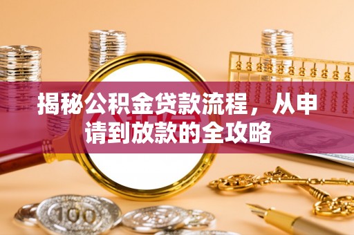 迎泽揭秘公积金贷款流程，从申请到放款的全攻略