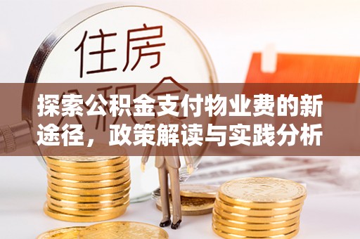 迎泽探索公积金支付物业费的新途径，政策解读与实践分析