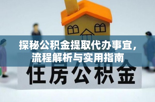 迎泽探秘公积金提取代办事宜，流程解析与实用指南