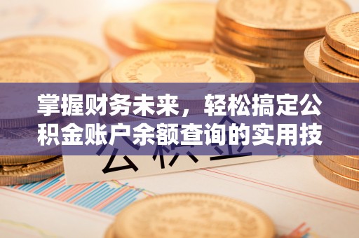 迎泽掌握财务未来，轻松搞定公积金账户余额查询的实用技巧