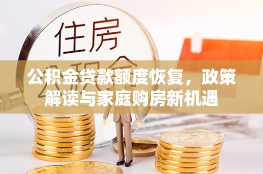 迎泽公积金贷款额度恢复，政策解读与家庭购房新机遇