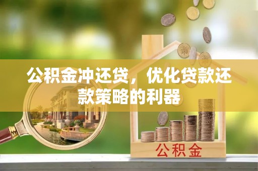 迎泽公积金冲还贷，优化贷款还款策略的利器