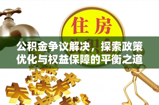 迎泽公积金争议解决，探索政策优化与权益保障的平衡之道
