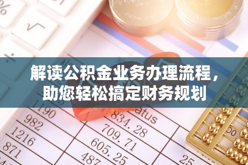 迎泽解读公积金业务办理流程，助您轻松搞定财务规划