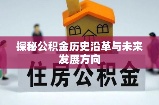 迎泽探秘公积金历史沿革与未来发展方向