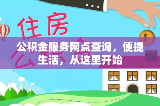 迎泽公积金服务网点查询，便捷生活，从这里开始