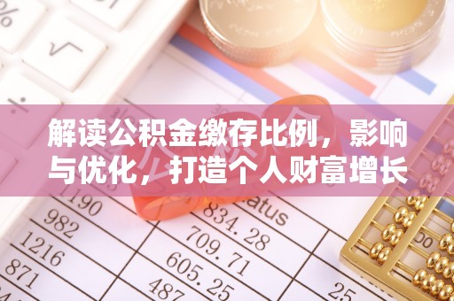 迎泽解读公积金缴存比例，影响与优化，打造个人财富增长新引擎