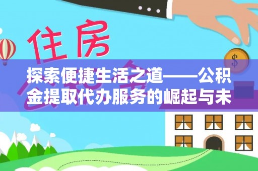 迎泽探索便捷生活之道——公积金提取代办服务的崛起与未来
