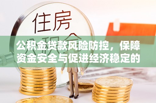 迎泽公积金贷款风险防控，保障资金安全与促进经济稳定的关键策略