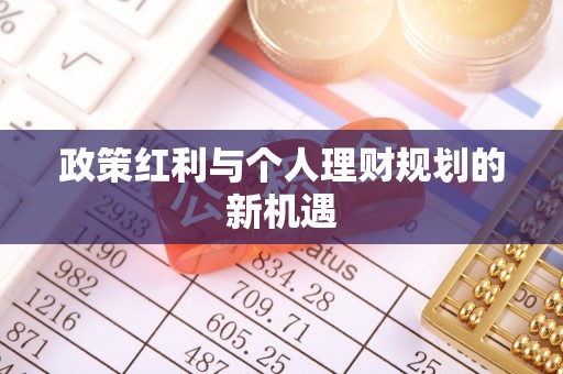 迎泽政策红利与个人理财规划的新机遇