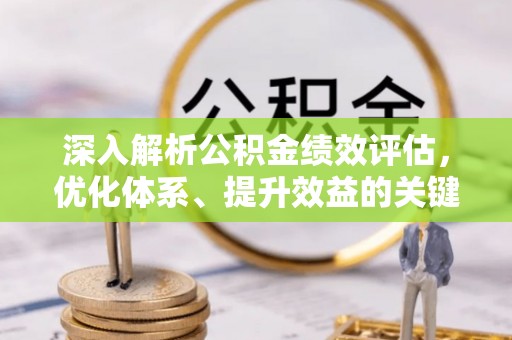 迎泽深入解析公积金绩效评估，优化体系、提升效益的关键路径