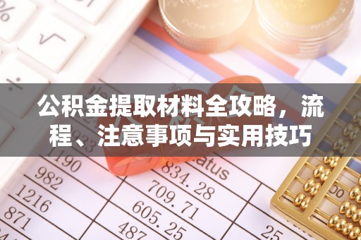 迎泽公积金提取材料全攻略，流程、注意事项与实用技巧