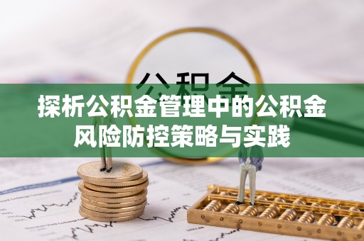 迎泽探析公积金管理中的公积金风险防控策略与实践