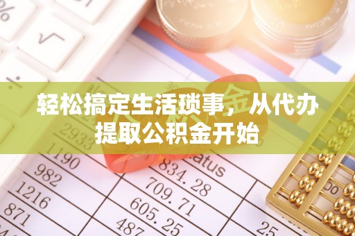 迎泽轻松搞定生活琐事，从代办提取公积金开始