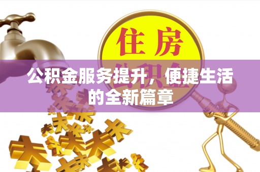 迎泽公积金服务提升，便捷生活的全新篇章