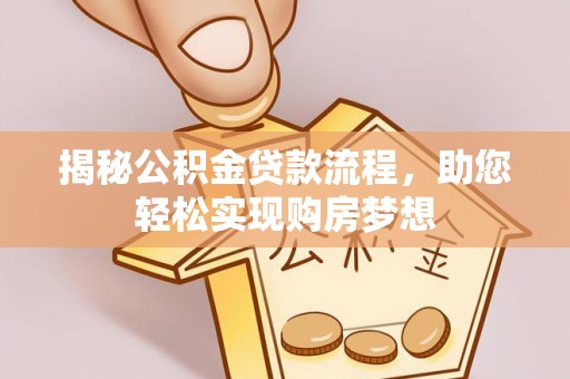 迎泽揭秘公积金贷款流程，助您轻松实现购房梦想