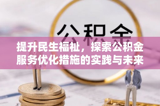 迎泽提升民生福祉，探索公积金服务优化措施的实践与未来