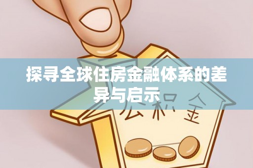 迎泽探寻全球住房金融体系的差异与启示