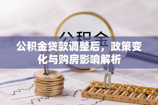 迎泽公积金贷款调整后，政策变化与购房影响解析