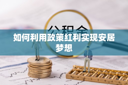 迎泽如何利用政策红利实现安居梦想