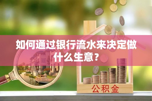 迎泽如何通过银行流水来决定做什么生意？