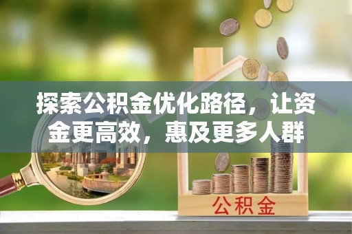 迎泽探索公积金优化路径，让资金更高效，惠及更多人群