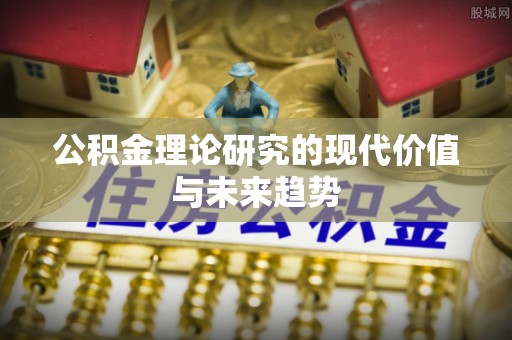 迎泽公积金理论研究的现代价值与未来趋势