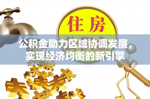 迎泽公积金助力区域协调发展，实现经济均衡的新引擎