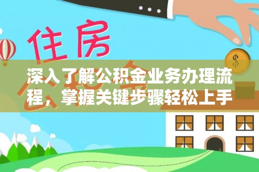 迎泽深入了解公积金业务办理流程，掌握关键步骤轻松上手