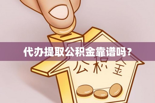 迎泽代办提取公积金靠谱吗？
