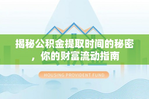 迎泽揭秘公积金提取时间的秘密，你的财富流动指南