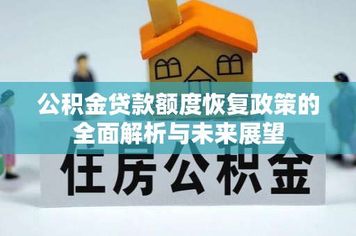 迎泽公积金贷款额度恢复政策的全面解析与未来展望