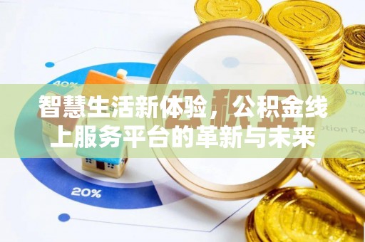 迎泽智慧生活新体验，公积金线上服务平台的革新与未来