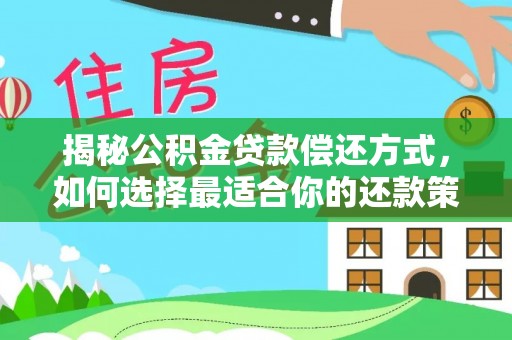 迎泽揭秘公积金贷款偿还方式，如何选择最适合你的还款策略