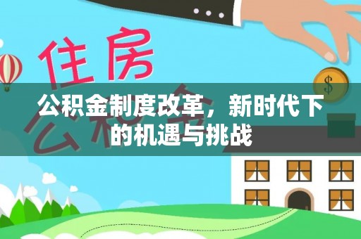 迎泽公积金制度改革，新时代下的机遇与挑战