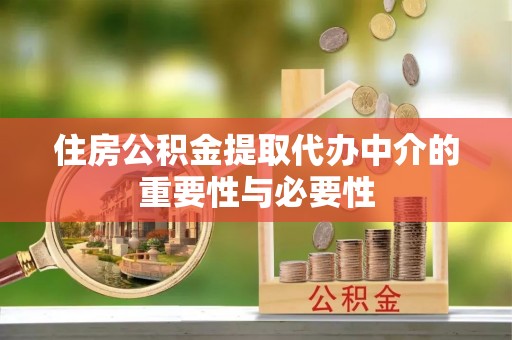 迎泽住房公积金提取代办中介的重要性与必要性