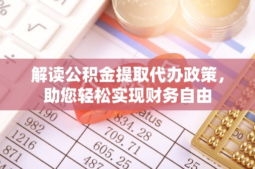 迎泽解读公积金提取代办政策，助您轻松实现财务自由