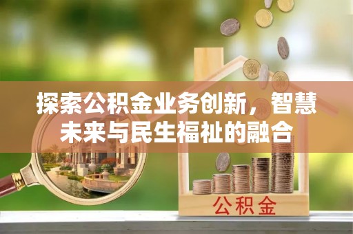 迎泽探索公积金业务创新，智慧未来与民生福祉的融合