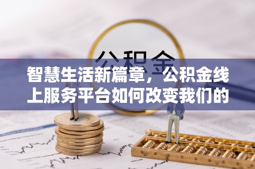 迎泽智慧生活新篇章，公积金线上服务平台如何改变我们的日常