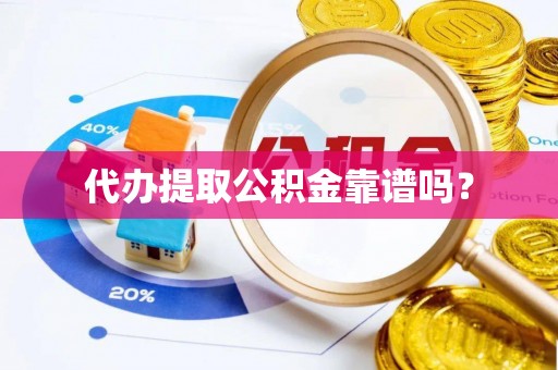 迎泽代办提取公积金靠谱吗？