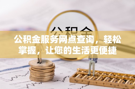 迎泽公积金服务网点查询，轻松掌握，让您的生活更便捷
