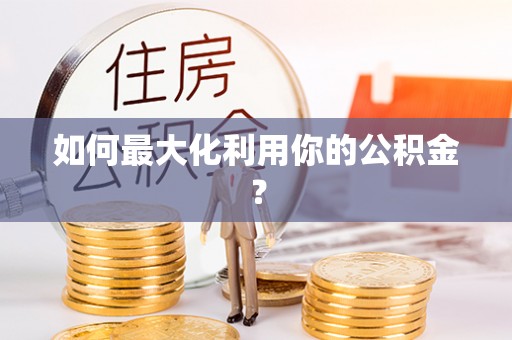 迎泽如何最大化利用你的公积金？