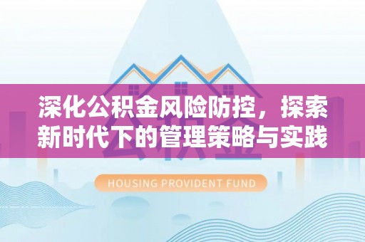 迎泽深化公积金风险防控，探索新时代下的管理策略与实践