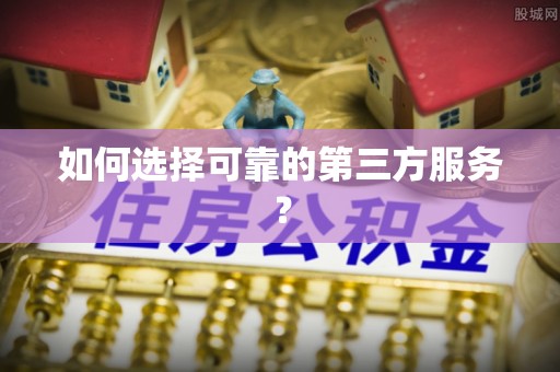 迎泽如何选择可靠的第三方服务？