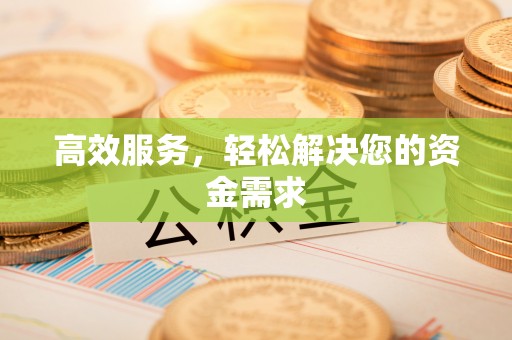 迎泽高效服务，轻松解决您的资金需求