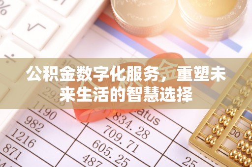 迎泽公积金数字化服务，重塑未来生活的智慧选择